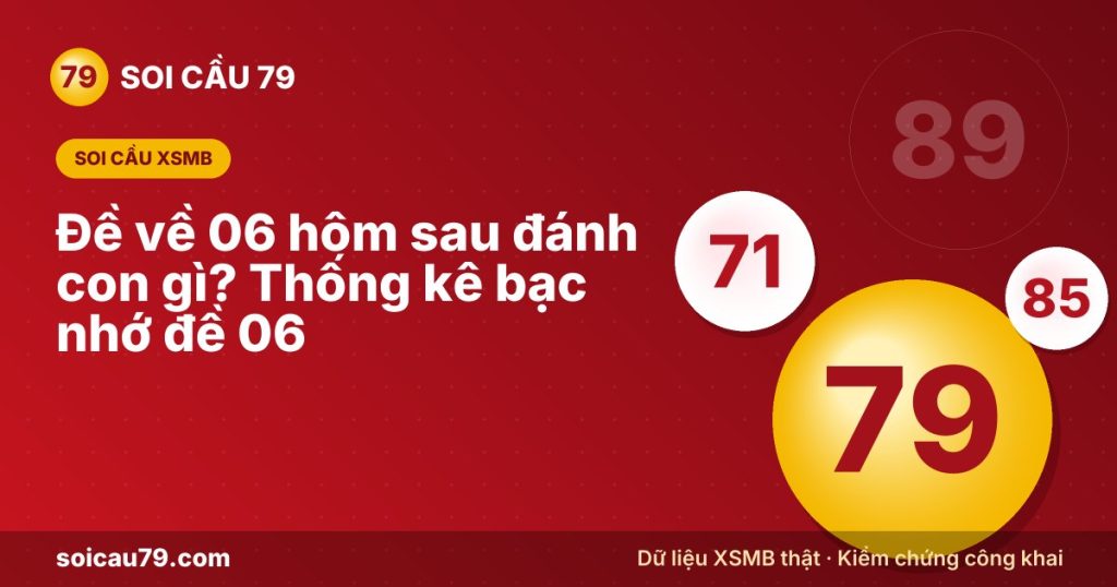 Đề về 06 hôm sau đánh con gì? Thống kê bạc nhớ đề 06