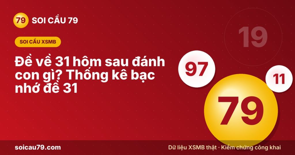 Đề về 31 hôm sau đánh con gì? Thống kê bạc nhớ đề 31