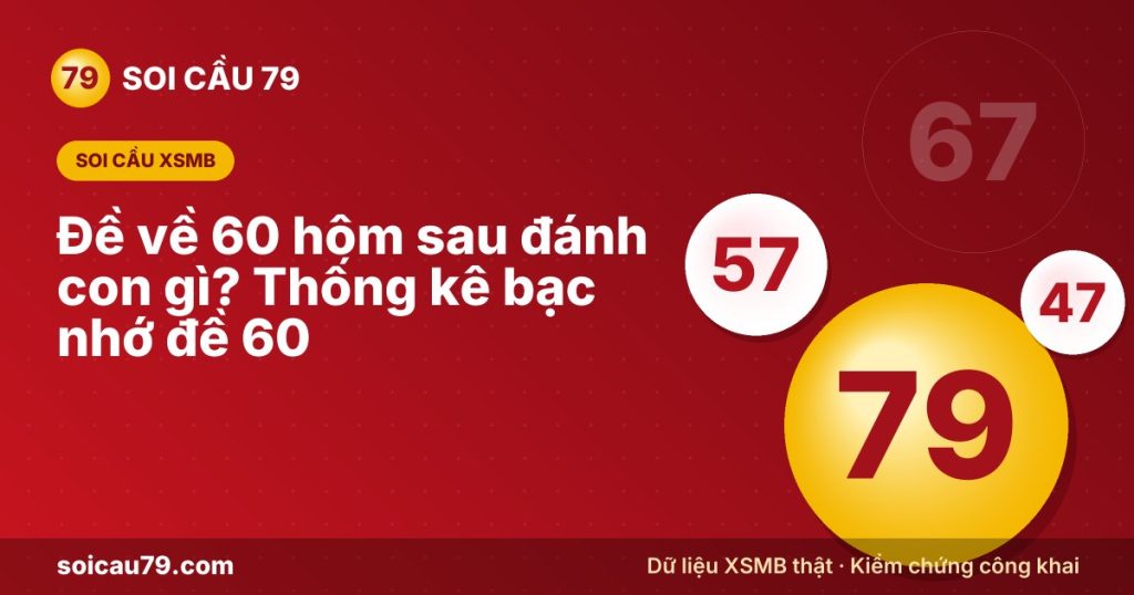Đề về 60 hôm sau đánh con gì? Thống kê bạc nhớ đề 60