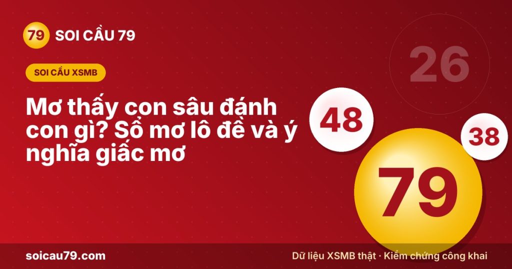 Mơ thấy con sâu đánh con gì? Sổ mơ lô đề và ý nghĩa giấc mơ