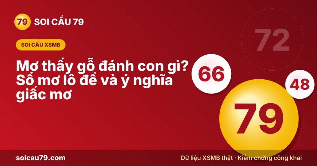 Mơ thấy gỗ đánh con gì? Sổ mơ lô đề và ý nghĩa giấc mơ