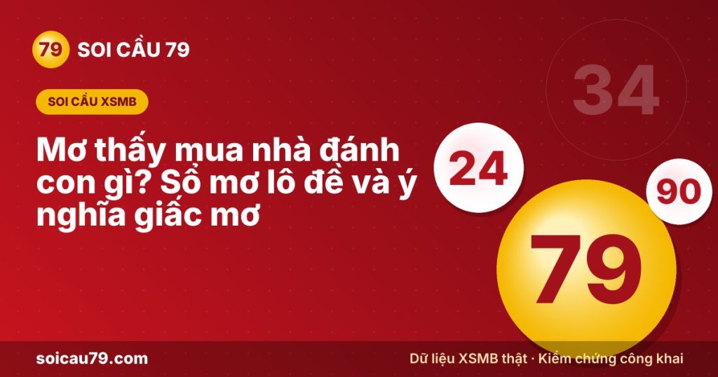 Mơ thấy mua nhà đánh con gì? Sổ mơ lô đề và ý nghĩa giấc mơ