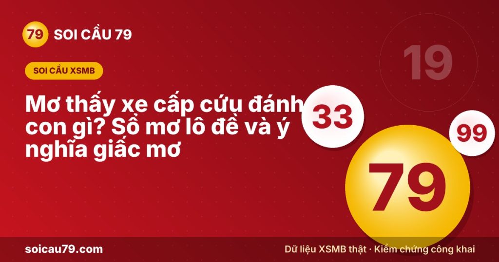 Mơ thấy xe cấp cứu đánh con gì? Sổ mơ lô đề và ý nghĩa giấc mơ